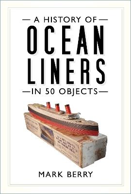 A History of Ocean Liners in 50 Objects - Mark Berry - cover