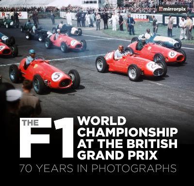 The F1 World Championship at the British Grand Prix: 70 Years in Photographs - Mirrorpix - cover