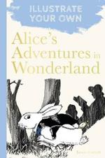 Alice's Adventures in Wonderland: Illustrate Your Own