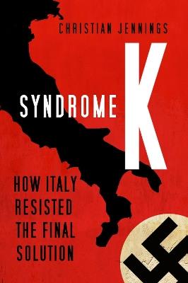Syndrome K: How Italy Resisted the Final Solution - Christian Jennings - cover
