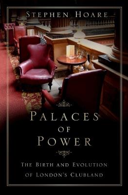 Palaces of Power: The Birth and Evolution of London's Clubland - Stephen Hoare - cover