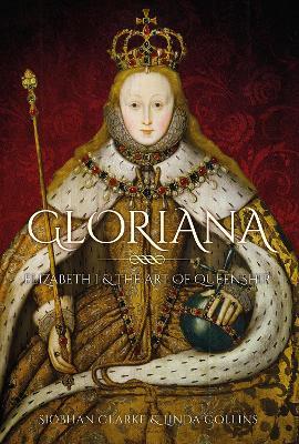 Gloriana: Elizabeth I and the Art of Queenship - Linda Collins,Siobhan Clarke - cover