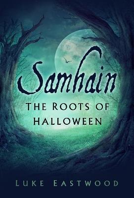 Samhain: The Roots of Halloween - Luke Eastwood - cover