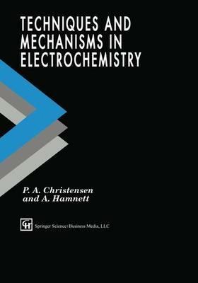 Techniques and Mechanisms in Electrochemistry - P.A. Christensen,A. Hamnet - cover