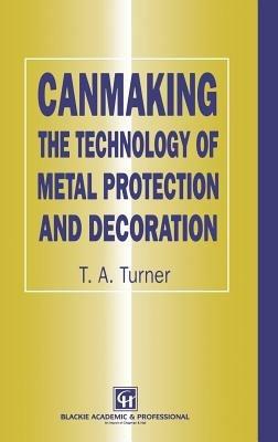 Canmaking: The Technology of Metal Protection and Decoration - Terry A. Turner - cover