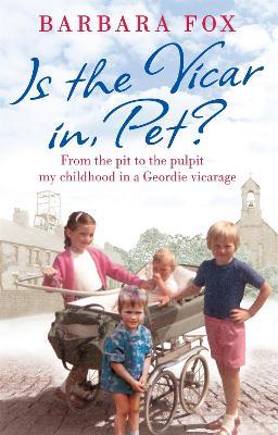 Is the Vicar in, Pet?: From the Pit to the Pulpit – My Childhood in a Geordie Vicarage - Barbara Fox - cover