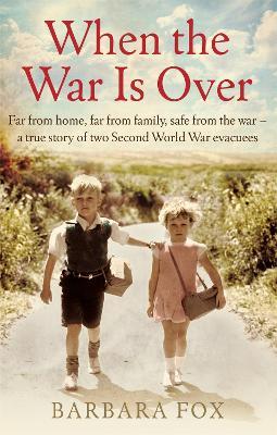 When the War Is Over: Far from home, far from family, safe from the war - a true story of two Second World War evacuees - Barbara Fox - cover