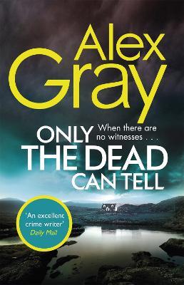 Only the Dead Can Tell: Book 15 in the Sunday Times bestselling detective series - Alex Gray - cover