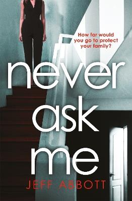 Never Ask Me: The heart-stopping thriller with a twist you won't see coming - Jeff Abbott - cover