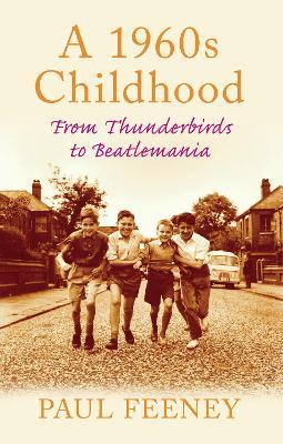 A 1960s Childhood: From Thunderbirds to Beatlemania - Paul Feeney - cover
