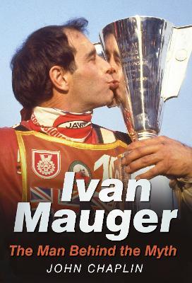 Ivan Mauger: The Man Behind the Myth - John Chaplin - cover