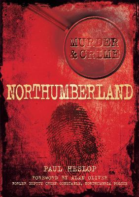 Murder and Crime Northumberland - Paul Heslop - cover
