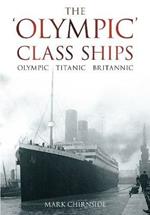 The 'Olympic' Class Ships: Olympic, Titanic, Britannic