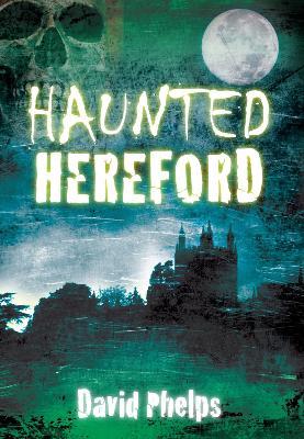 Haunted Hereford - David Phelps - cover
