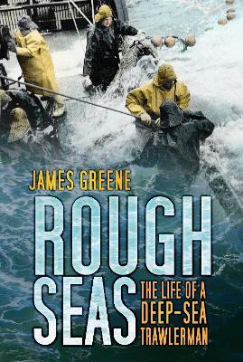Rough Seas: The Life of a Deep-Sea Trawlerman - James Greene - cover