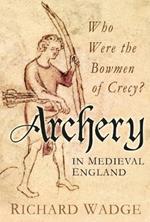 Archery in Medieval England: Who Were the Bowmen of Crécy?