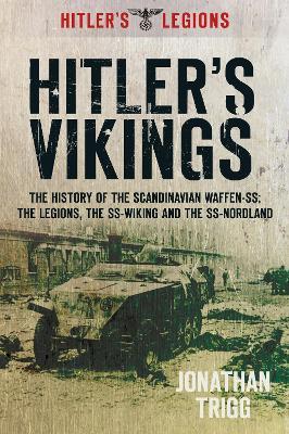 Hitler's Vikings: The History of the Scandinavian Waffen-SS: The Legions, the SS-Wiking and the SS-Nordland - Jonathan Trigg - cover