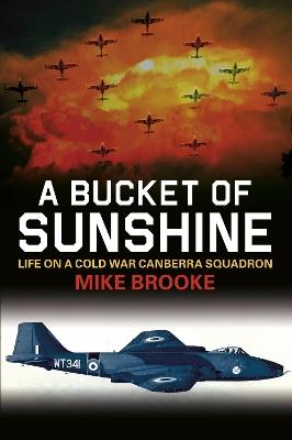 A Bucket of Sunshine: Life on a Cold War Canberra Squadron - Mike Brooke - cover
