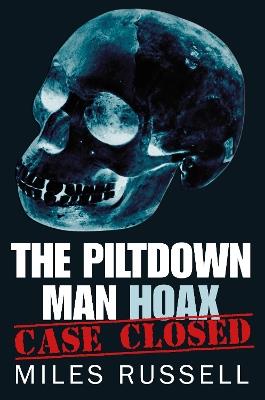 The Piltdown Man Hoax: Case Closed - Miles Russell - cover