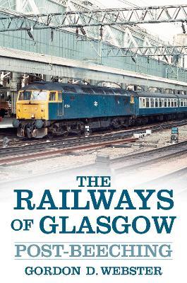 The Railways of Glasgow: Post-Beeching - Gordon D. Webster - cover
