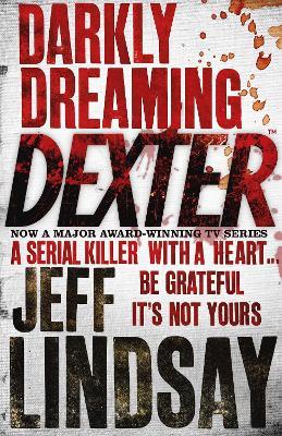 Darkly Dreaming Dexter: The GRIPPING thriller that's inspired the Showtime series DEXTER: ORIGINAL SIN and DEXTER: RESURRECTION - Jeff Lindsay - cover