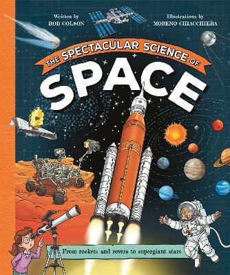 The Spectacular Science of Space: From rockets and rovers to supergiant stars - Rob Colson - cover