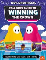 Fall Guys: Guide to Winning the Crown: Tips and Tricks to Be the Last Bean Standing