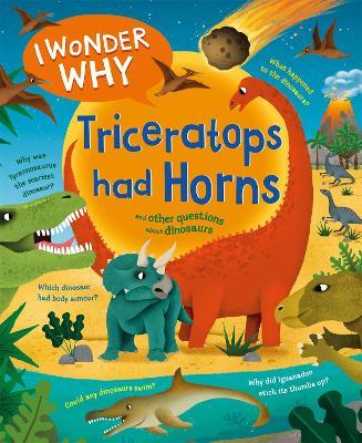 I Wonder Why Triceratops Had Horns: and other questions about dinosaurs - Rod Theodorou - cover