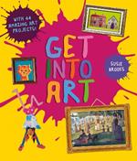 Get Into Art: Discover Great Art and Create Your Own