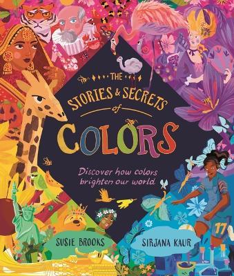 The Stories and Secrets of Colors: Discover How Colors Brighten Our World - Susie Brooks - cover