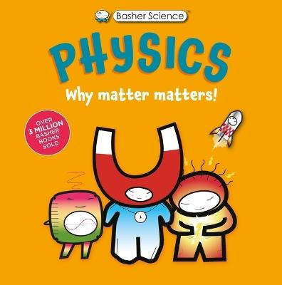 Basher Science: Physics: Why Matter Matters! - Dan Green,Simon Basher - cover