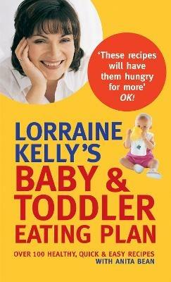 Lorraine Kelly's Baby and Toddler Eating Plan: Over 100 Healthy, Quick and Easy Recipes - Anita Bean,Lorraine Kelly - cover