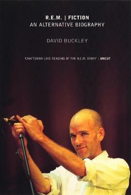 R.E.M. Fiction: An Alternative Biography - David Buckley - cover