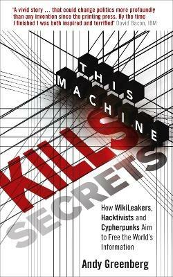 This Machine Kills Secrets: How WikiLeakers, Hacktivists, and Cypherpunks Are Freeing the World's Information - Andy Greenberg - cover