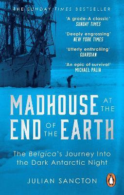 Madhouse at the End of the Earth: The Belgica’s Journey into the Dark Antarctic Night - Julian Sancton - cover