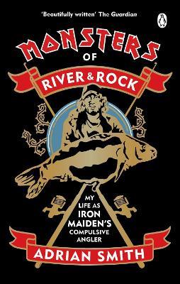 Monsters of River and Rock: My Life as Iron Maiden’s Compulsive Angler - Adrian Smith - cover