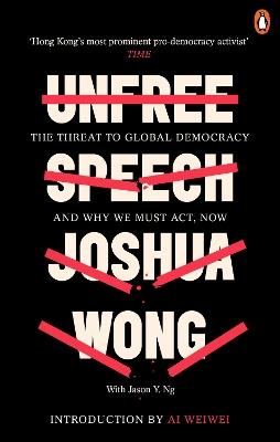 Unfree Speech: The Threat to Global Democracy and Why We Must Act, Now - Joshua Wong,Jason Y. Ng - cover