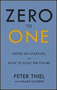 Zero to One: Notes on Start Ups, or How to Build the Future