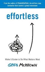 Effortless: Make It Easier to Do What Matters Most: The Instant New York Times Bestseller