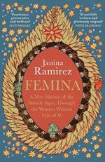 Femina: The instant Sunday Times bestseller - A New History of the Middle Ages, Through the Women Written Out of It