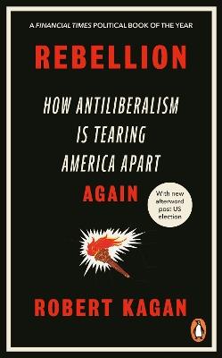 Rebellion: How Antiliberalism Is Tearing America Apart Again - Robert Kagan - cover