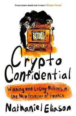 Crypto Confidential: Winning and Losing Millions in the New Frontier of Finance - Nathaniel Eliason - cover