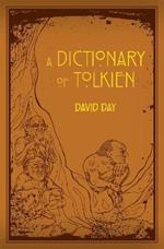 A Dictionary of Tolkien: An A-Z Guide to the Creatures, Plants, Events and Places of Tolkien's World