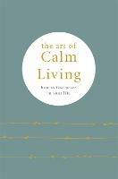 The Art of Calm Living: How to Find Calm and Live Peacefully - Camille Knight - cover