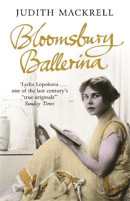 Bloomsbury Ballerina: Lydia Lopokova, Imperial Dancer and Mrs John Maynard Keynes - Judith Mackrell - cover