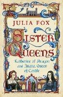 Sister Queens: Katherine of Aragon and Juana Queen of Castile