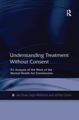Understanding Treatment Without Consent: An Analysis of the Work of the Mental Health Act Commission - Ian Shaw,Hugh Middleton - cover