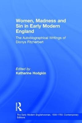 Women, Madness and Sin in Early Modern England: The Autobiographical Writings of Dionys Fitzherbert - cover