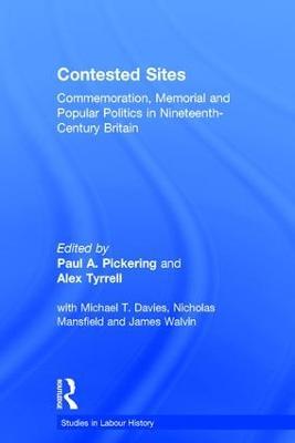 Contested Sites: Commemoration, Memorial and Popular Politics in Nineteenth-Century Britain - Paul A. Pickering,Alex Tyrrell - cover