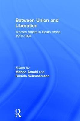 Between Union and Liberation: Women Artists in South Africa 1910-1994 - cover